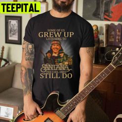 Some Of Us Grew Up Listening To Carlos Santana The Cool Ones Still Do Unisex T-Shirt