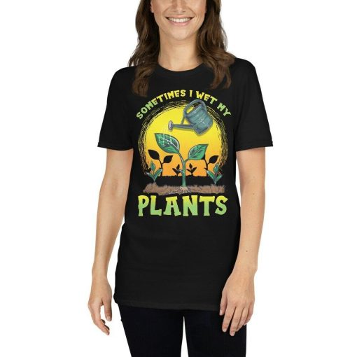 Sometimes I Wet My Plants Funny Pee My Pants Gardening Joke Botanical Garden Boss Greenhouse Nursery Rhymes Unisex T-Shirt