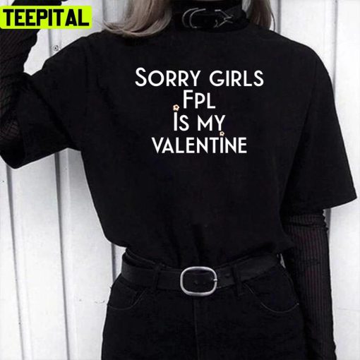 Sorry Girls Fpl Is My Valentine Fpl Tasy Premier League Unisex T-Shirt