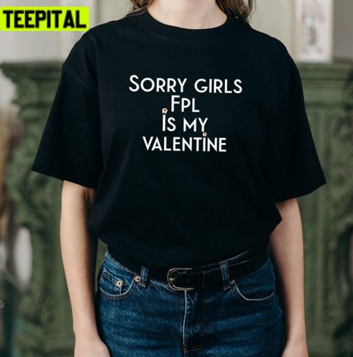 Sorry Girls Fpl Is My Valentine Fpl Tasy Premier League Unisex T-Shirt