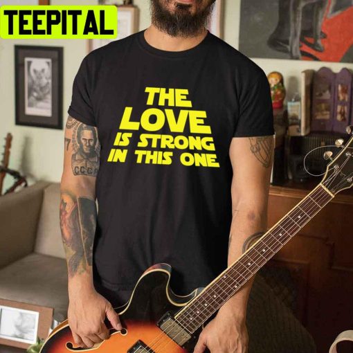 The Love Is Strong In This One Unisex T-Shirt