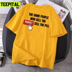 The Same People Who Sell The Panic Sell The Pill Unisex T-Shirt