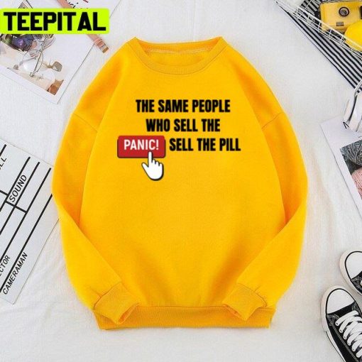 The Same People Who Sell The Panic Sell The Pill Unisex T-Shirt