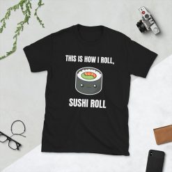 This Is How I Roll Sushi Roll Nigiri Lover Kawaii Cute Asian Japan Japanese Food Foodie Funny Pun Gift Present Short-Sleeve Unisex T-Shirt