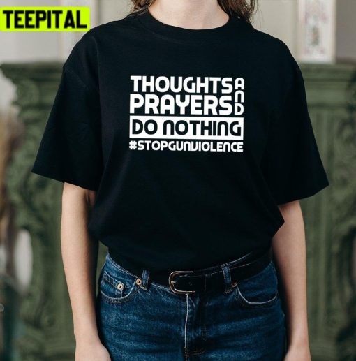 Thoughts And Prayers Do Nothing Stop Gun Violence Unisex T-Shirt