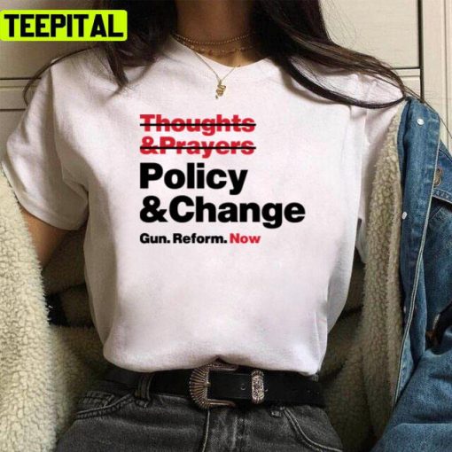 Thoughts And Prayers Policy And Change Gun Reform Now Unisex T-Shirt