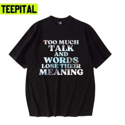 Too Much Talk And Words Lose Their Meaning Ozark New Series Unisex T-Shirt