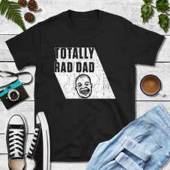 Totally Rad Dad Shirt