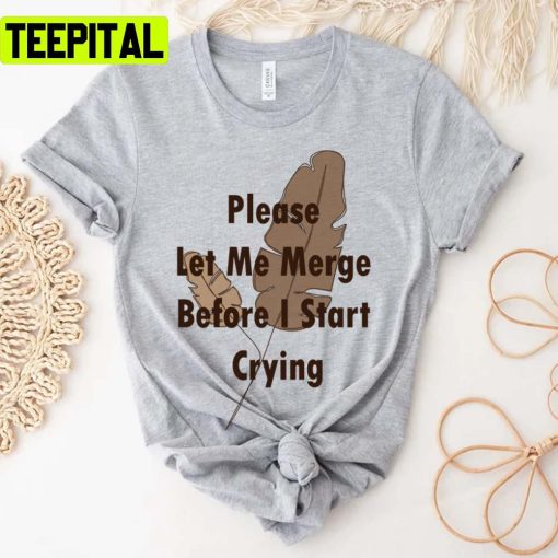 Trending Saying Please Let Me Merge Before I Start Crying Unisex T-Shirt