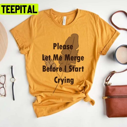 Trending Saying Please Let Me Merge Before I Start Crying Unisex T-Shirt