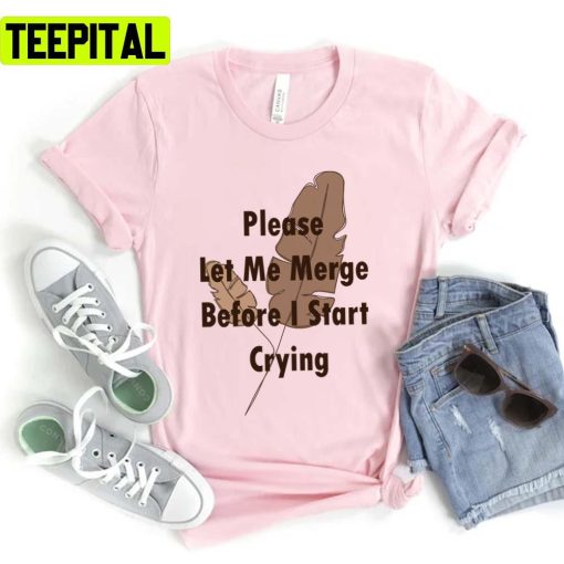 Trending Saying Please Let Me Merge Before I Start Crying Unisex T-Shirt