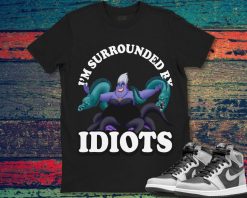 Ursula The Little Mermaid Im Surrounded By Idiots Disney Unisex Gift T-Shirt