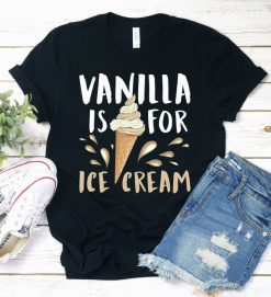 Vanilla Is For Ice Cream Shirt