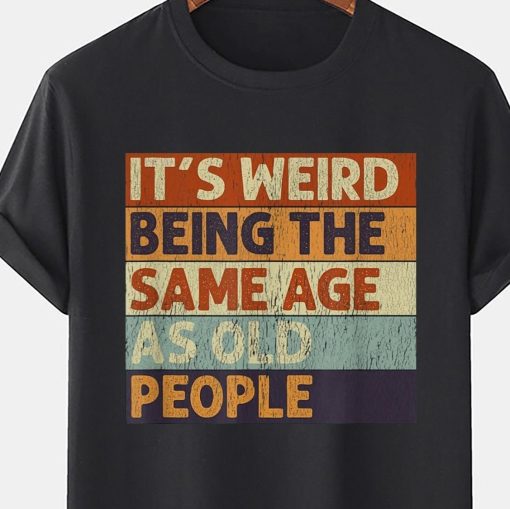 Vintage It’s Weird Being The Same Age As Old People Unisex T-Shirt