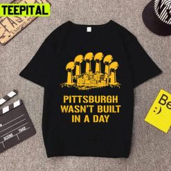 Wasn’t Built In A Day Pittsburgh Steelers Graphic Unisex T-Shirt