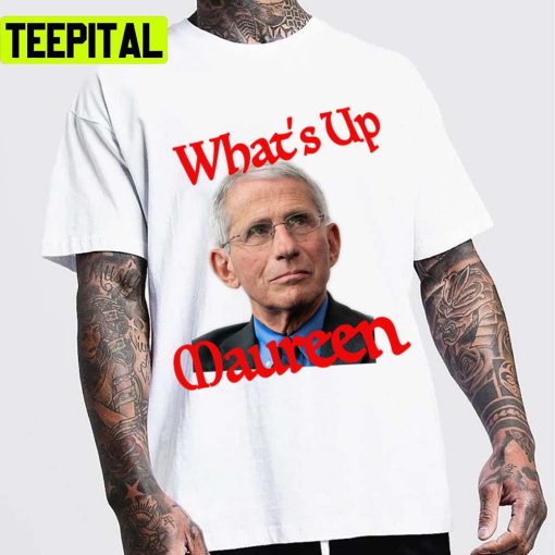 What’s Up Maureen Dr Fauci Design Unisex T-Shirt