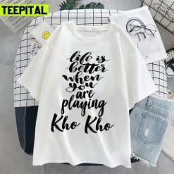 When You Are Playing Kho Kho Life Is Better Unisex T-Shirt