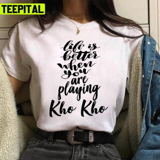 When You Are Playing Kho Kho Life Is Better Unisex T-Shirt