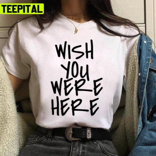 Wish You Were Here Travis Scott Design Unisex T-Shirt