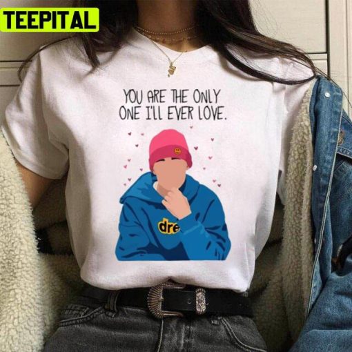 You Are The Only One I Will Ever Love Unisex T-Shirt