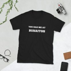 You Had Me At Burritos Shirt