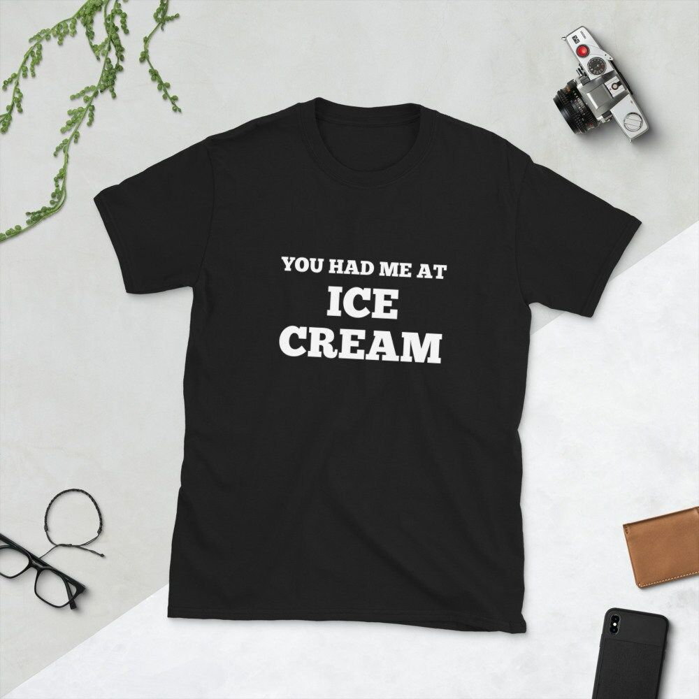 You Had Me At Ice Cream Shirt