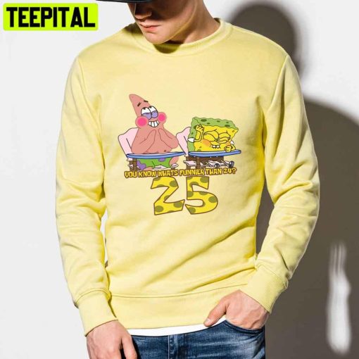 You Know Whats Funnier Than 24 25spongebob Squarepants Unisex T-Shirt