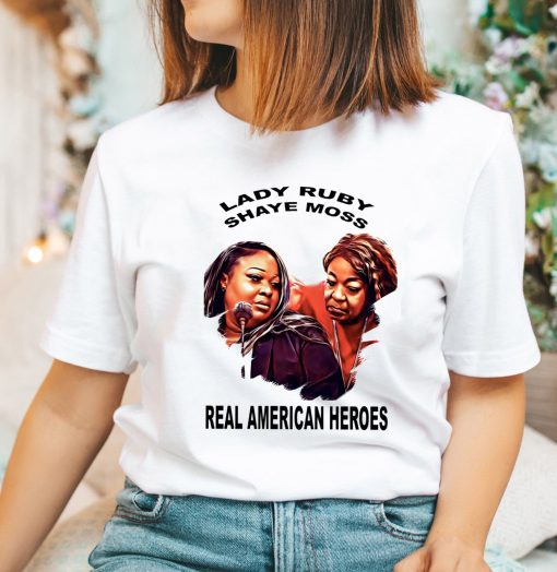 Real American Heroes Lady Ruby And Shaye Moss Shirt