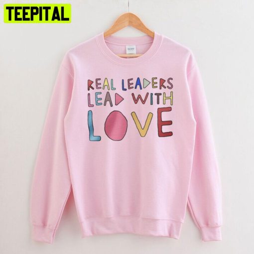 Real Leaders Lead With Love Art Sweatshirt