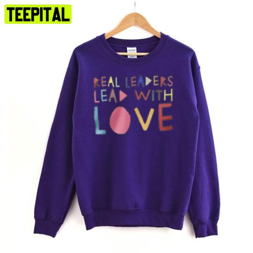 Real Leaders Lead With Love Art Sweatshirt