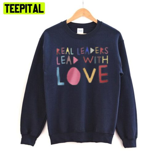 Real Leaders Lead With Love Art Sweatshirt