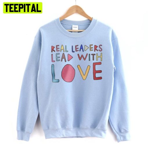 Real Leaders Lead With Love Art Sweatshirt