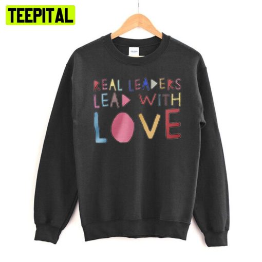 Real Leaders Lead With Love Art Sweatshirt