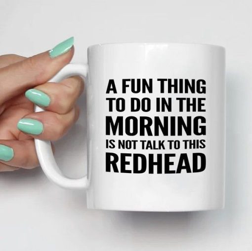 A Fun Thing To Do In The Morning Is Not Talk To This Redhead Premium Sublime Ceramic Coffee Mug White