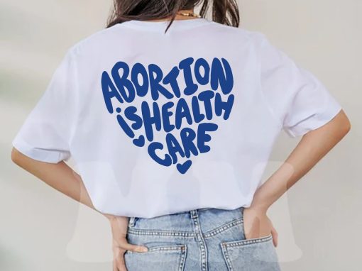 Abortion Is Healthcare Pro Choice Pro Roe Unisex T-Shirt