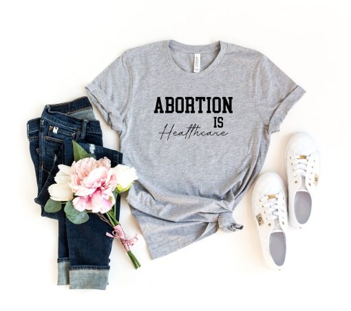 Abortion Is Healthcare Roe V Wade Feminist Pro Choice Unisex T-Shirt