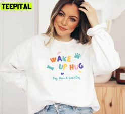 Aesthetic Art Wake Up Hug Dog Have A Nice Day Trending Unisex Sweatshirt