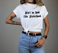 Aint no Hood like Sisterhood Tee Shirt