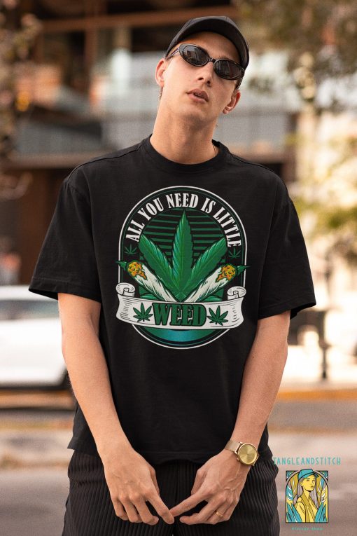 All You Need Is Little Weed Funny Cannabis Unisex T-Shirt