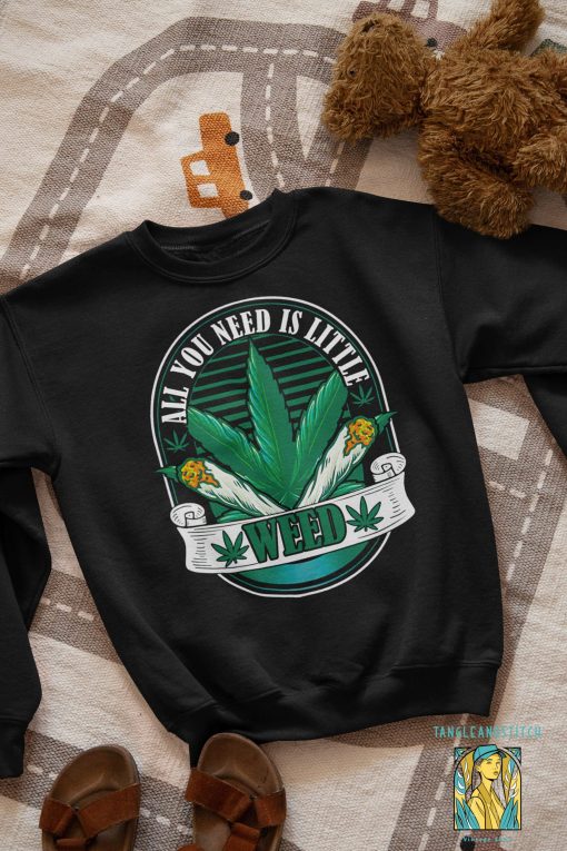 All You Need Is Little Weed Funny Cannabis Unisex T-Shirt