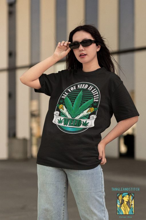 All You Need Is Little Weed Funny Cannabis Unisex T-Shirt