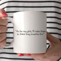 As For My Girls I’ll Raise Them To Think They Breathe Fire Premium Sublime Ceramic Coffee Mug White
