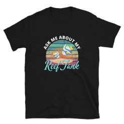 Ask Me About My Reef Tank – Saltwater Aquarium Coral Reef Fish Tank Unisex Basic Softstyle T-Shirt