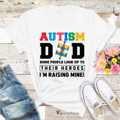 Autism Dad Some People Look Up To Their Heroes I’m Raising Mine Awareness Autism Day Unisex Shirt