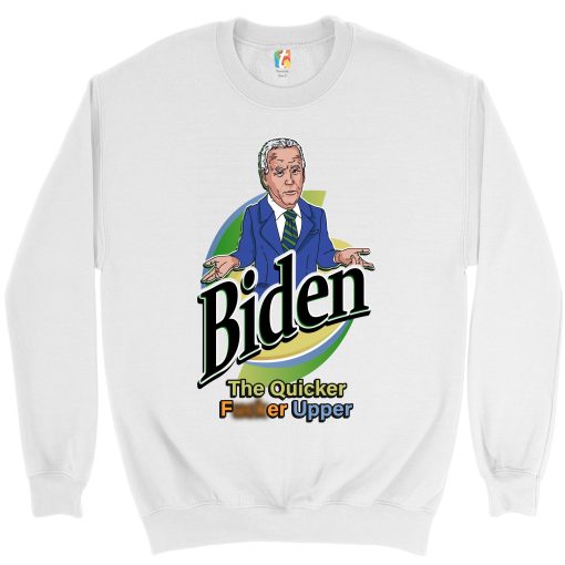 Biden The Quicker Fcker Upper Not My President Sweatshirt