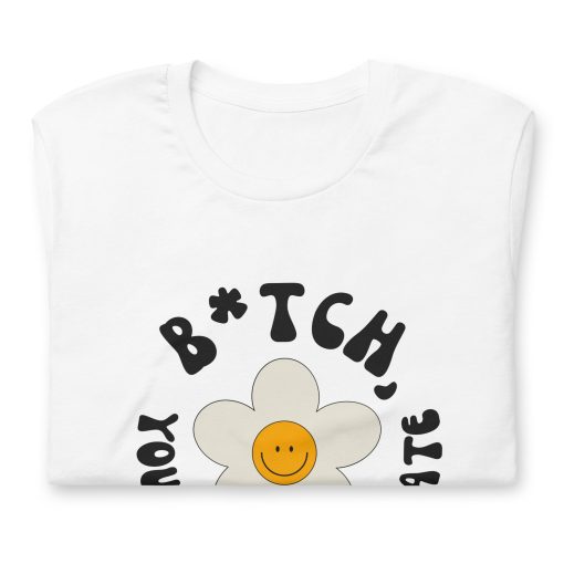 Bitch You’re My Soulmate Euphoria Smile Flower Unisex T-Shirt