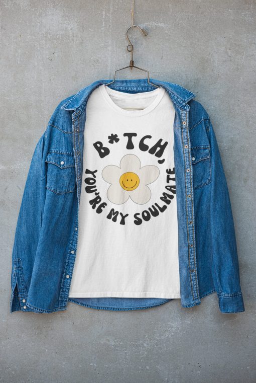 Bitch You’re My Soulmate Euphoria Smile Flower Unisex T-Shirt