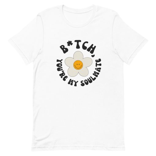 Bitch You’re My Soulmate Euphoria Smile Flower Unisex T-Shirt