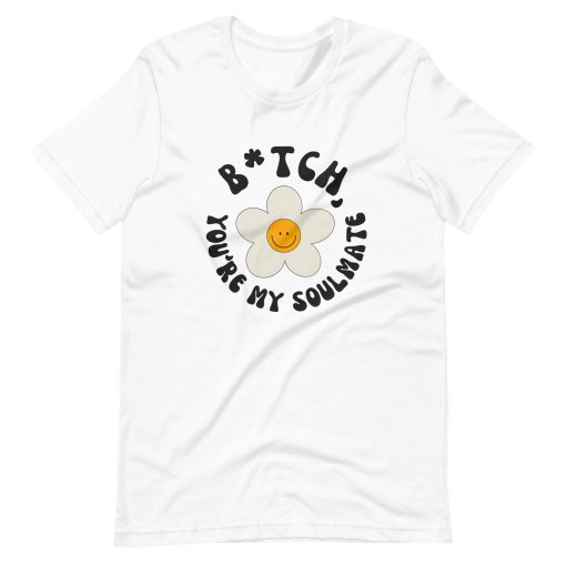 Bitch You’re My Soulmate Euphoria Smile Flower Unisex T-Shirt