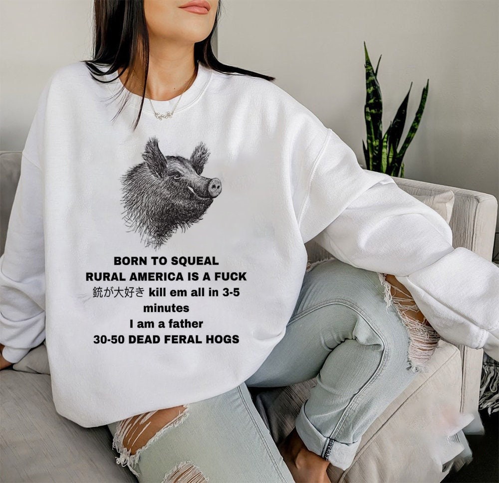 Born To Squeal Rural America Is A Fuck 3050 Feral Hogs Unisex Sweatshirt